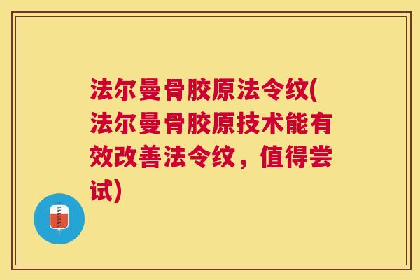 法尔曼骨胶原法令纹(法尔曼骨胶原技术能有效改善法令纹，值得尝试)