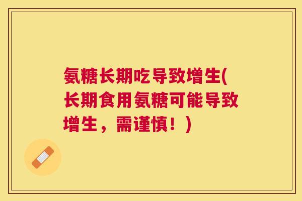 氨糖长期吃导致增生(长期食用氨糖可能导致增生，需谨慎！)