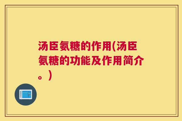 汤臣氨糖的作用(汤臣氨糖的功能及作用简介。)