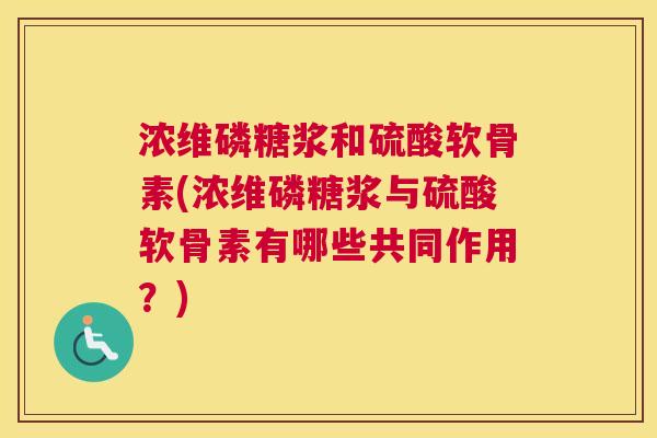 浓维磷糖浆和硫酸软骨素(浓维磷糖浆与硫酸软骨素有哪些共同作用？)