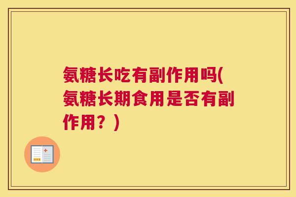 氨糖长吃有副作用吗(氨糖长期食用是否有副作用？)