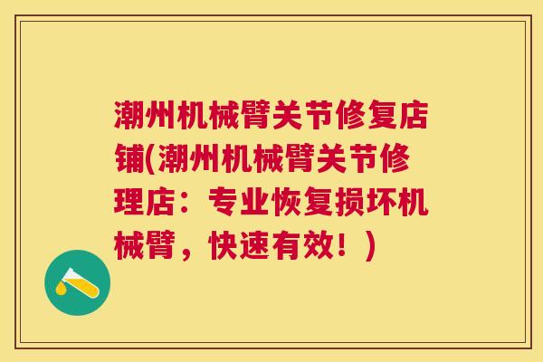 潮州机械臂关节修复店铺(潮州机械臂关节修理店：专业恢复损坏机械臂，快速有效！)