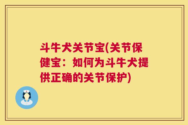 斗牛犬关节宝(关节保健宝：如何为斗牛犬提供正确的关节保护)