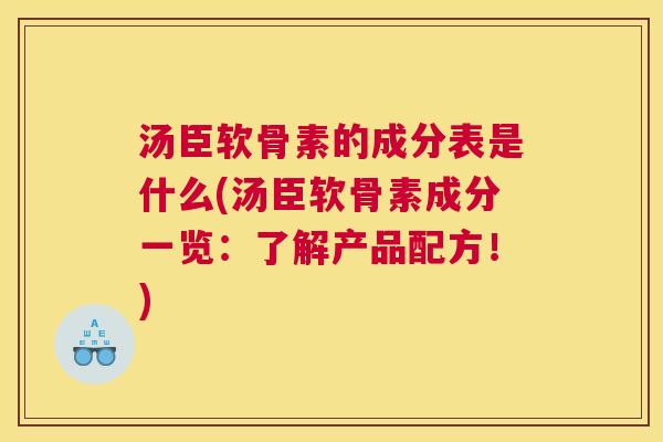 汤臣软骨素的成分表是什么(汤臣软骨素成分一览：了解产品配方！)