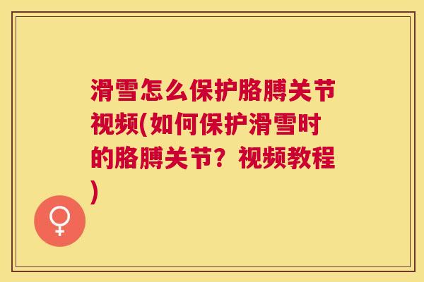 滑雪怎么保护胳膊关节视频(如何保护滑雪时的胳膊关节？视频教程)