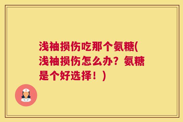 浅袖损伤吃那个氨糖(浅袖损伤怎么办？氨糖是个好选择！)