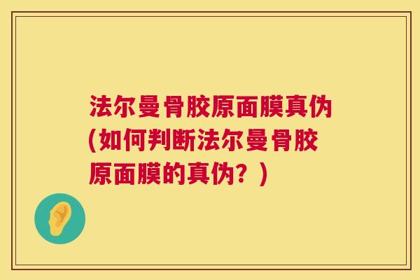 法尔曼骨胶原面膜真伪(如何判断法尔曼骨胶原面膜的真伪？)