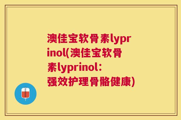 澳佳宝软骨素lyprinol(澳佳宝软骨素lyprinol:强效护理骨骼健康) 澳佳宝软骨素lyprinol(澳佳宝软骨素lyprinol:强效护理骨骼健康)