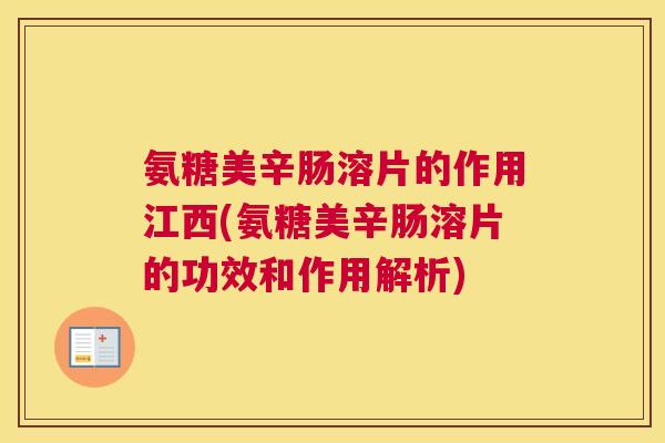 氨糖美辛肠溶片的作用江西(氨糖美辛肠溶片的功效和作用解析)