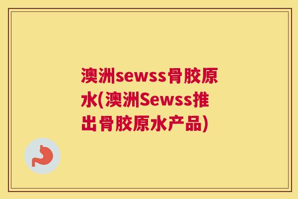 澳洲sewss骨胶原水(澳洲Sewss推出骨胶原水产品)