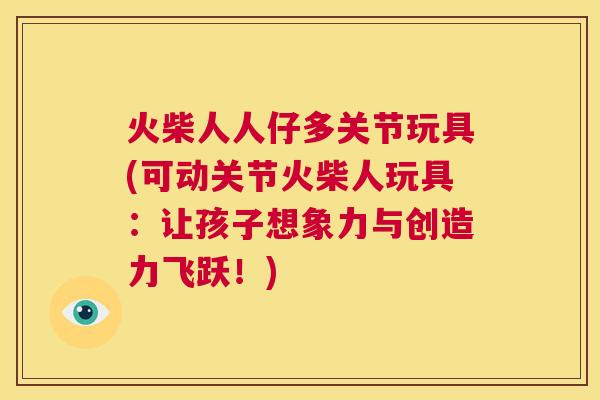 火柴人人仔多关节玩具(可动关节火柴人玩具：让孩子想象力与创造力飞跃！)