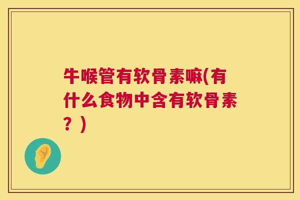 牛喉管有软骨素嘛(有什么食物中含有软骨素?) 牛喉管有软骨素嘛(有什么食物中含有软骨素?)
