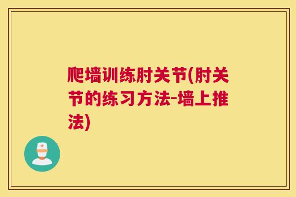 爬墙训练肘关节(肘关节的练习方法-墙上推法)