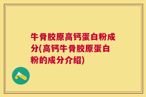 牛骨胶原高钙蛋白粉成分(高钙牛骨胶原蛋白粉的成分介绍)