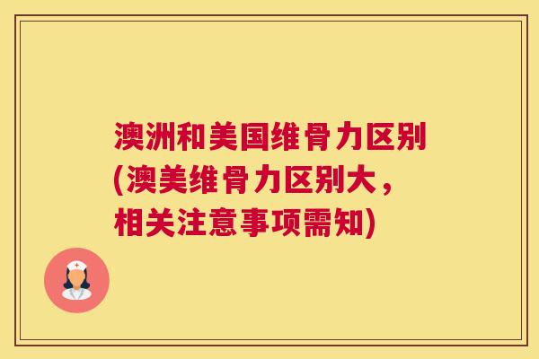 澳洲和美国维骨力区别(澳美维骨力区别大，相关注意事项需知)