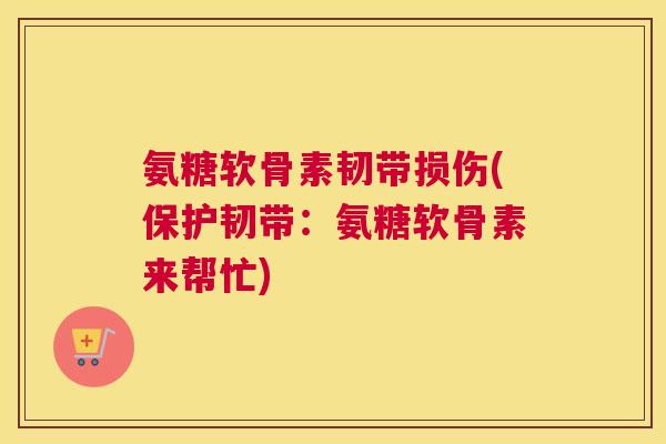 氨糖软骨素韧带损伤(保护韧带：氨糖软骨素来帮忙)