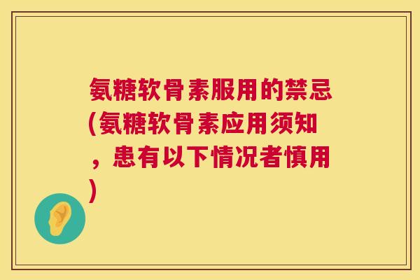 氨糖软骨素服用的禁忌(氨糖软骨素应用须知，患有以下情况者慎用)