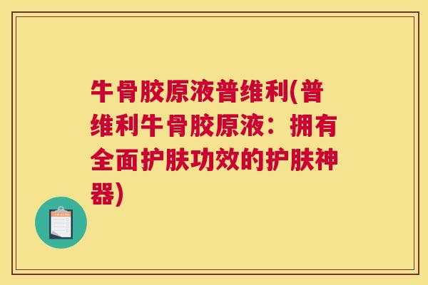 牛骨胶原液普维利(普维利牛骨胶原液：拥有全面护肤功效的护肤神器)