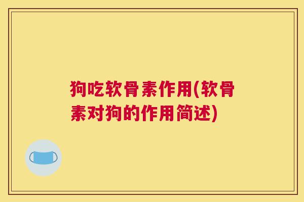 狗吃软骨素作用(软骨素对狗的作用简述)