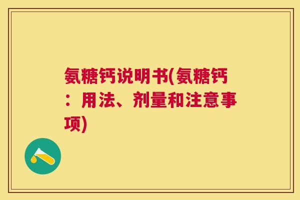 氨糖钙说明书(氨糖钙：用法、剂量和注意事项)