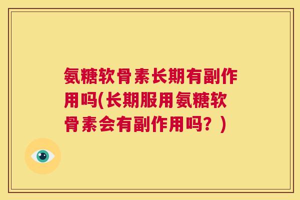 氨糖软骨素长期有副作用吗(长期服用氨糖软骨素会有副作用吗？)