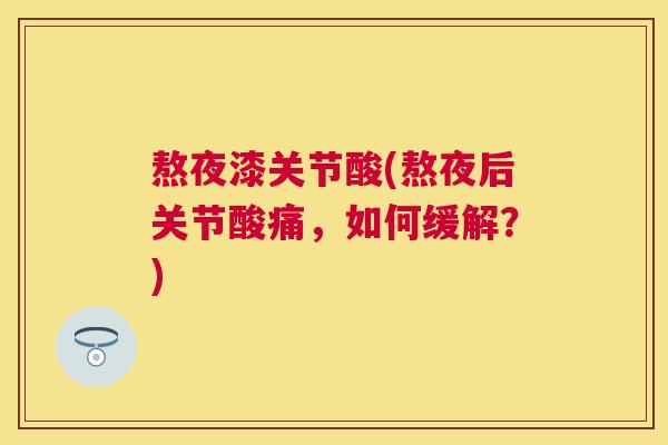熬夜漆关节酸(熬夜后关节酸痛，如何缓解？)