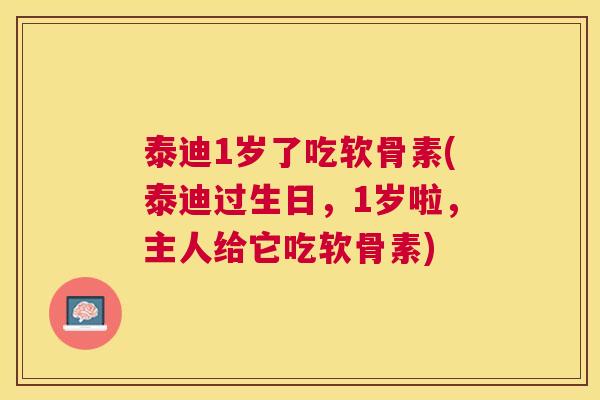 泰迪1岁了吃软骨素(泰迪过生日，1岁啦，主人给它吃软骨素)