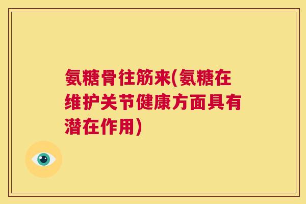 氨糖骨往筋来(氨糖在维护关节健康方面具有潜在作用)