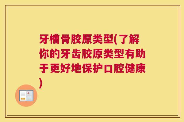 牙槽骨胶原类型(了解你的牙齿胶原类型有助于更好地保护口腔健康)