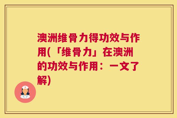 澳洲维骨力得功效与作用(「维骨力」在澳洲的功效与作用：一文了解)