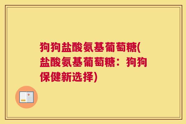 狗狗盐酸氨基葡萄糖(盐酸氨基葡萄糖：狗狗保健新选择)