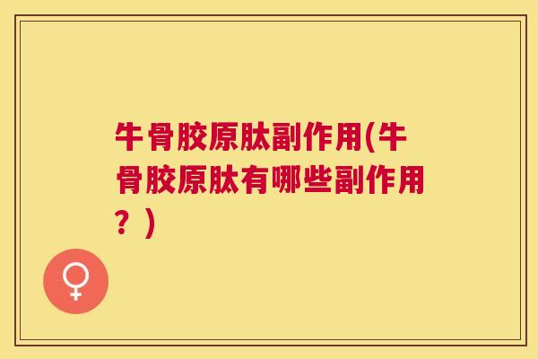 牛骨胶原肽副作用(牛骨胶原肽有哪些副作用？)