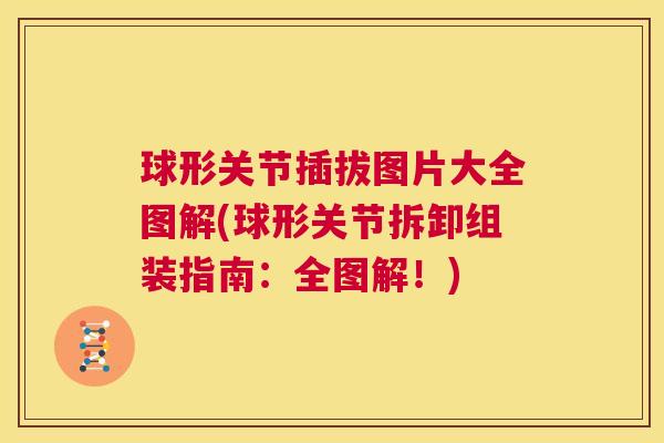 球形关节插拔图片大全图解(球形关节拆卸组装指南：全图解！)