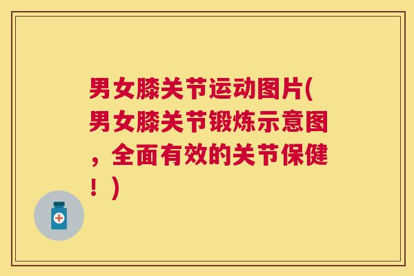 男女膝关节运动图片(男女膝关节锻炼示意图，全面有效的关节保健！)