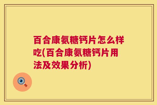 百合康氨糖钙片怎么样吃(百合康氨糖钙片用法及效果分析)