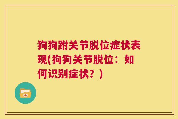 狗狗跗关节脱位症状表现(狗狗关节脱位：如何识别症状？)