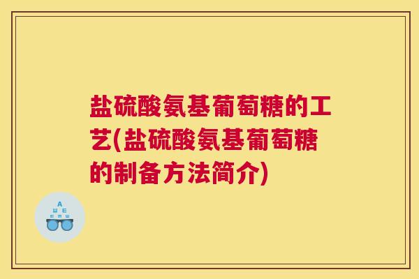 盐硫酸氨基葡萄糖的工艺(盐硫酸氨基葡萄糖的制备方法简介)