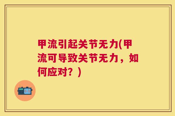 甲流引起关节无力(甲流可导致关节无力，如何应对？)
