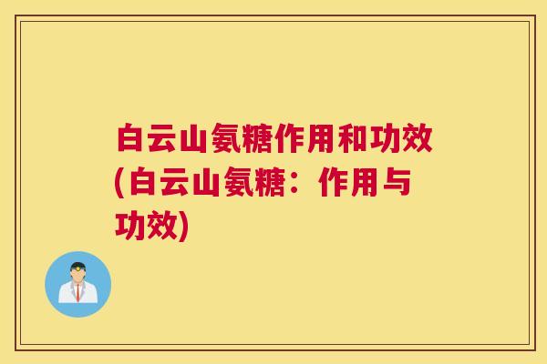 白云山氨糖作用和功效(白云山氨糖：作用与功效)