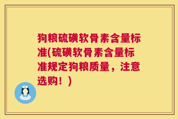 狗粮硫磺软骨素含量标准(硫磺软骨素含量标准规定狗粮质量，注意选购！)