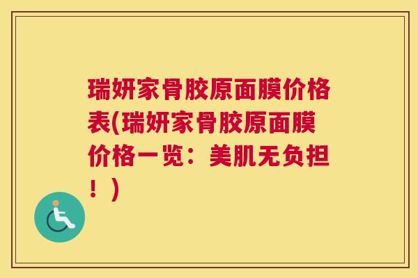 瑞妍家骨胶原面膜价格表(瑞妍家骨胶原面膜价格一览：美肌无负担！)
