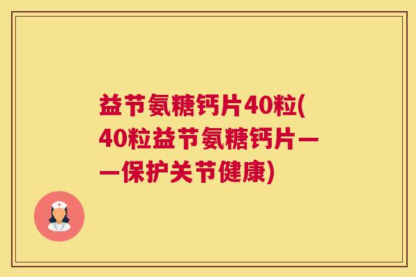 益节氨糖钙片40粒(40粒益节氨糖钙片——保护关节健康)