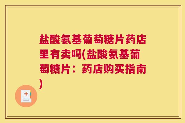 盐酸氨基葡萄糖片药店里有卖吗(盐酸氨基葡萄糖片：药店购买指南)