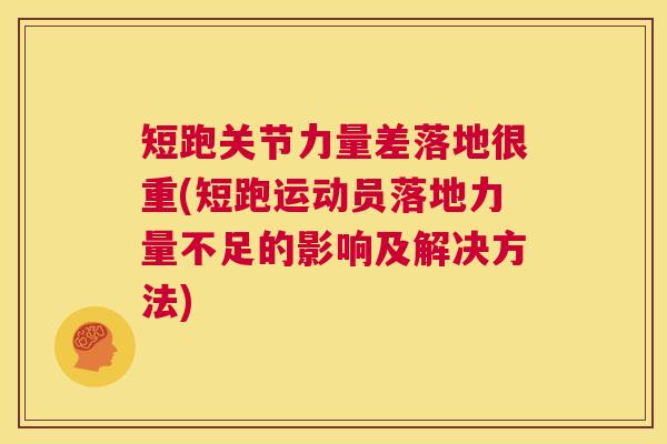 短跑关节力量差落地很重(短跑运动员落地力量不足的影响及解决方法)