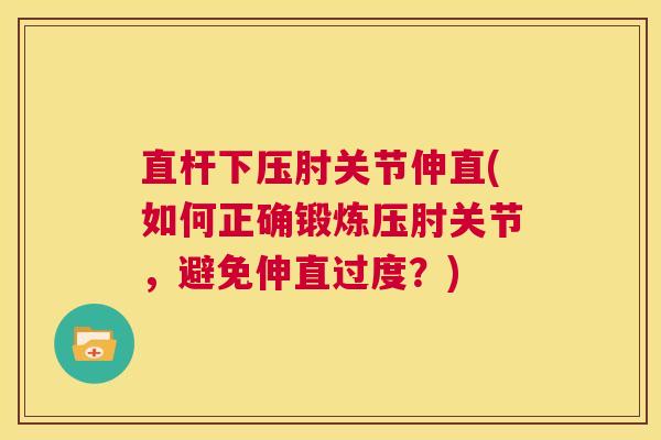 直杆下压肘关节伸直(如何正确锻炼压肘关节，避免伸直过度？)
