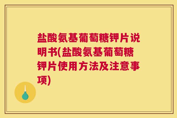盐酸氨基葡萄糖钾片说明书(盐酸氨基葡萄糖钾片使用方法及注意事项)