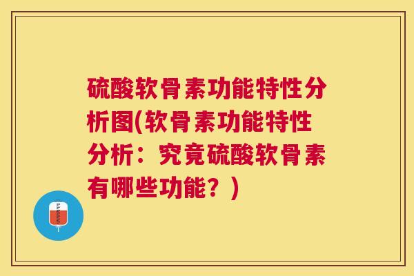 硫酸软骨素功能特性分析图(软骨素功能特性分析：究竟硫酸软骨素有哪些功能？)