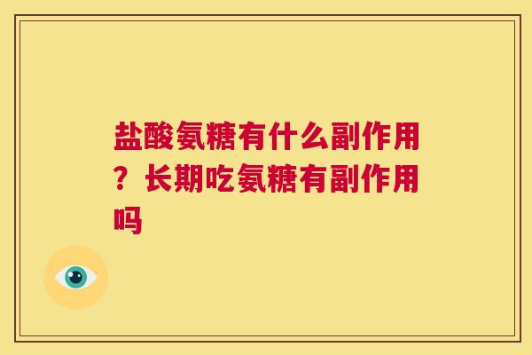 盐酸氨糖有什么副作用？长期吃氨糖有副作用吗