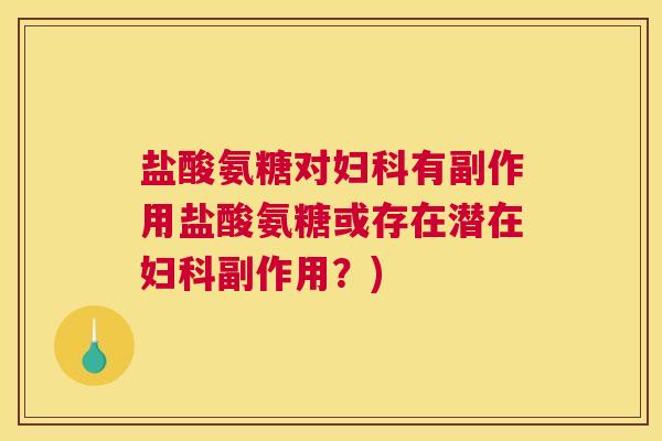 盐酸氨糖对妇科有副作用盐酸氨糖或存在潜在妇科副作用？)
