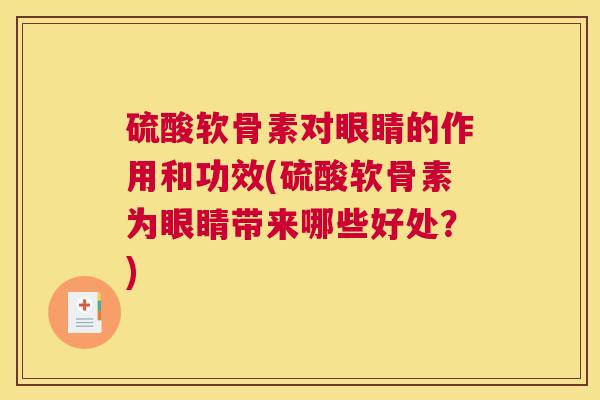 硫酸软骨素对眼睛的作用和功效(硫酸软骨素为眼睛带来哪些好处？)
